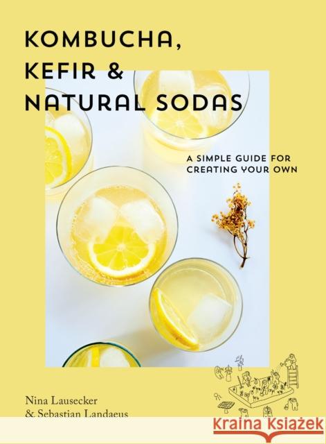 Kombucha, Kefir & Natural Sodas: A simple guide to creating your own Sebastian Landaeus 9781925811377 Smith Street Books - książka