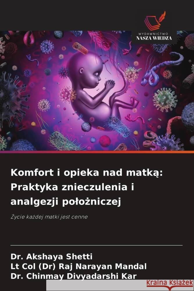Komfort i opieka nad matką: Praktyka znieczulenia i analgezji polożniczej Akshaya Shetti Lt Col (Dr) Raj Narayan Mandal Chinmay Divyadarshi Kar 9786208634926 Wydawnictwo Nasza Wiedza - książka