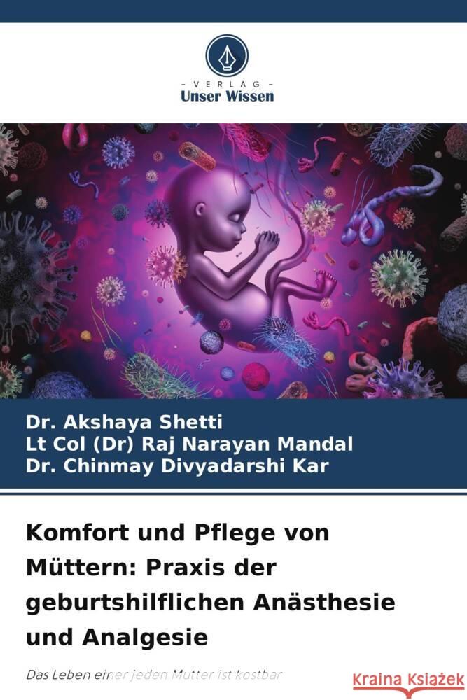 Komfort und Pflege von M?ttern: Praxis der geburtshilflichen An?sthesie und Analgesie Akshaya Shetti Lt Col (Dr) Raj Narayan Mandal Chinmay Divyadarshi Kar 9786208634841 Verlag Unser Wissen - książka