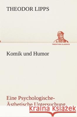 Komik und Humor Eine Psychologische-Ästhetische Untersuchung Theodor Lipps 9783849547325 tredition GmbH - książka