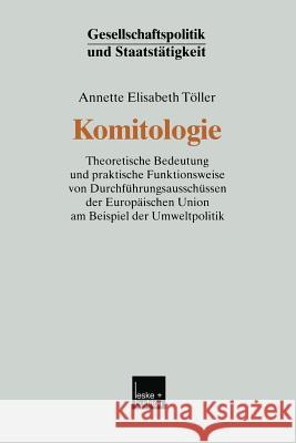 Komitologie: Theoretische Bedeutung Und Praktische Funktionsweise Von Durchführungsausschüssen Der Europäischen Union Am Beispiel D Töller, Annette Elisabeth 9783810030573 Vs Verlag Fur Sozialwissenschaften - książka