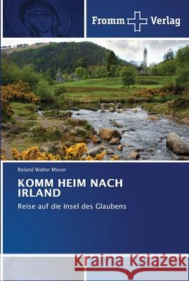 Komm Heim Nach Irland Moser, Roland Walter 9786202442220 Fromm Verlag - książka
