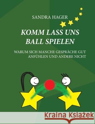 Komm lass uns Ball spielen: Warum sich manche Gespräche gut anfühlen und andere nicht Hager, Sandra 9783751916233 Books on Demand - książka