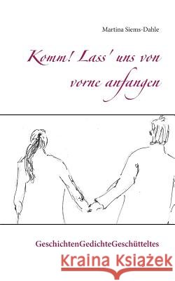 Komm! Lass' uns von vorne anfangen: GeschichtenGedichteGeschütteltes Martina Siems-Dahle, Hans-Jürgen Siems 9783740750473 Twentysix - książka