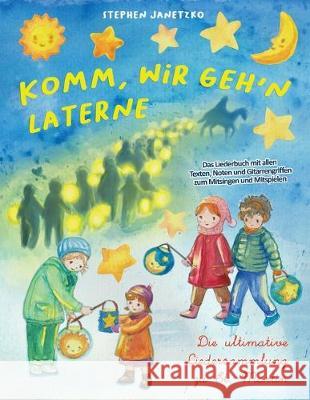 Komm, wir geh'n Laterne - Die ultimative Liedersammlung zu St. Martin: Das Liederbuch mit allen Texten, Noten und Gitarrengriffen zum Mitsingen und Mi Stephen Janetzko 9781697567960 Independently Published - książka