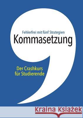 Kommasetzung: Der Crashkurs für Studierende: Fehlerfrei mit fünf Strategien. Alle Kommaregeln, viele Tipps und über 50 Übungssätze Andresen, Johanna 9783752830903 Books on Demand - książka