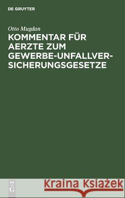 Kommentar für Aerzte zum Gewerbe-Unfallversicherungsgesetze Otto Mugdan 9783111124698 De Gruyter - książka