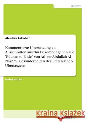 Kommentierte Übersetzung zu Ausschnitten aus Im Dezember gehen alle Träume zu Ende von Atheer Abdullah Al Nashmi. Besonderheiten des literarischen Übe Lakhchaf, Abdelaziz 9783346222251 GRIN Verlag - książka