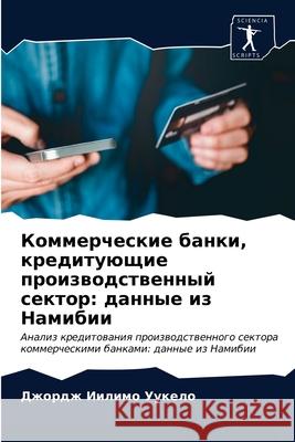 Kommercheskie banki, kredituüschie proizwodstwennyj sektor: dannye iz Namibii Uukelo, Dzhordzh Iilimo 9786203280241 Sciencia Scripts - książka