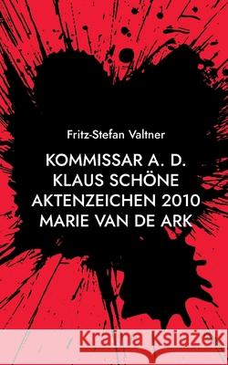 Kommissar a. D. Klaus Schöne: Aktenzeichen 1020 Marie van de Ark Valtner, Fritz-Stefan 9783754322765 Books on Demand - książka