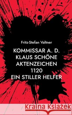 Kommissar a. D. Klaus Schöne: Aktenzeichen 1120 Ein stiller Helfer Valtner, Fritz-Stefan 9783754323700 Books on Demand - książka