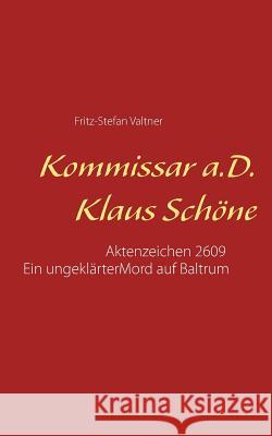 Kommissar a. D. Klaus Schöne: Aktenzeichen 2609 Fritz-Stefan Valtner 9783741288135 Books on Demand - książka