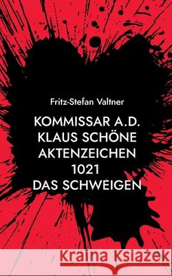 Kommissar a.D. Klaus Schöne: Aktenzeichen 1021 Das Schweigen Fritz-Stefan Valtner 9783754352427 Books on Demand - książka