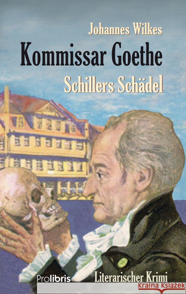 Kommissar Goethe: Schillers Schädel Wilkes, Johannes 9783954752614 Prolibris Verlag Rolf Wagner - książka