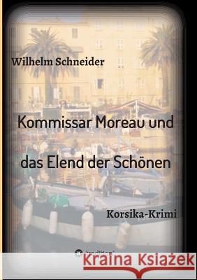 Kommissar Moreau und das Elend der Schönen: Korsika-Krimi Schneider, Wilhelm 9783732334865 Tredition Gmbh - książka