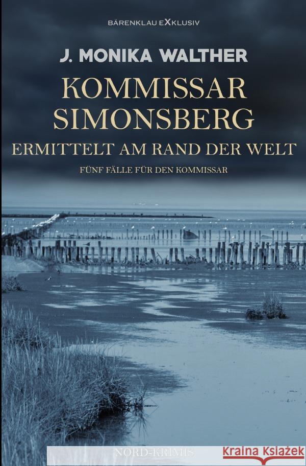 Kommissar Simonsberg ermittelt am Rand der Welt - Fünf Fälle für den Kommissar Walther, J. Monika 9783818722319 epubli - książka