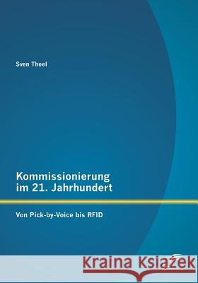 Kommissionierung im 21. Jahrhundert: Von Pick-by-Voice bis RFID Sven Theel 9783958508866 Diplomica Verlag Gmbh - książka