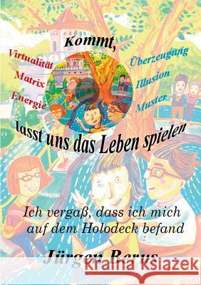 Kommt, lasst uns das Leben spielen: Ich vergaß, dass ich mich auf dem Holodeck befand Jürgen Berus 9783739246765 Books on Demand - książka