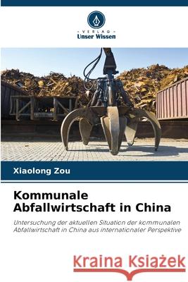 Kommunale Abfallwirtschaft in China Zou, Xiaolong 9786208899776 Verlag Unser Wissen - książka