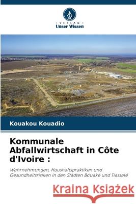 Kommunale Abfallwirtschaft in Côte d'Ivoire : Kouadio, Kouakou 9786208949136 Verlag Unser Wissen - książka