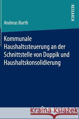 Kommunale Haushaltssteuerung an Der Schnittstelle Von Doppik Und Haushaltskonsolidierung Burth, Andreas 9783658110536 Springer Gabler - książka