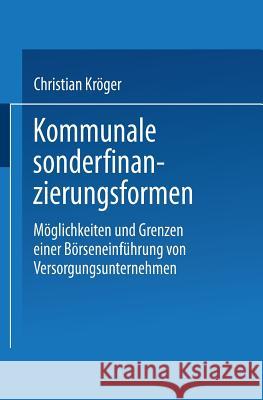 Kommunale Sonderfinanzierungsformen: Möglichkeiten Und Grenzen Einer Börseneinführung Von Versorgungsunternehmen Kröger, Christian 9783824405985 Deutscher Universitatsverlag - książka