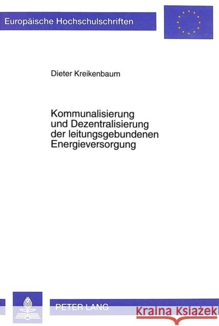 Kommunalisierung Und Dezentralisierung Der Leitungsgebundenen Energieversorgung: Eine Analyse Aus Ordnungspolitischer Sicht Kreikenbaum, Dieter 9783631352496 Peter Lang Gmbh, Internationaler Verlag Der W - książka