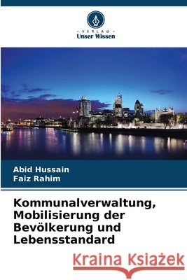 Kommunalverwaltung, Mobilisierung der Bevölkerung und Lebensstandard Hussain, Abid, Rahim, Faiz 9786209036859 Verlag Unser Wissen - książka