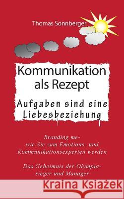 Kommunikation als Rezept: Aufgaben sind eine Liebesbeziehung Sonnberger, Thomas 9783735740366 Books on Demand - książka