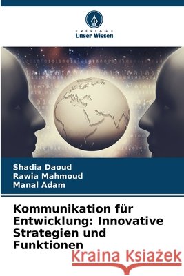Kommunikation für Entwicklung: Innovative Strategien und Funktionen Daoud, Shadia, Mahmoud, Rawia, Adam, Manal 9786208753252 Verlag Unser Wissen - książka