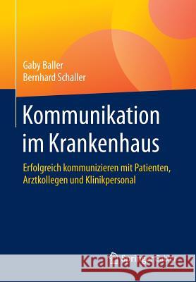 Kommunikation Im Krankenhaus: Erfolgreich Kommunizieren Mit Patienten, Arztkollegen Und Klinikpersonal Baller, Gaby 9783642553257 Springer Gabler - książka