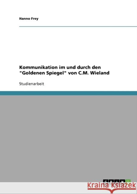 Kommunikation im und durch den Goldenen Spiegel von C.M. Wieland Hanno Frey 9783638642101 Grin Verlag - książka