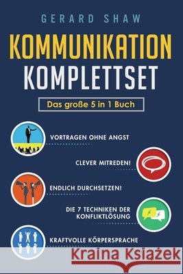 Kommunikation Komplettset - Das große 5 in 1 Buch: Vortragen ohne Angst Clever mitreden! Endlich durchsetzen! Die 7 Techniken der Konfliktlösung Kraft Shaw, Gerard 9781647802080 Communication Excellence - książka