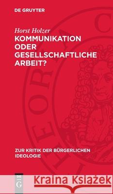 Kommunikation Oder Gesellschaftliche Arbeit?: Zur Theorie Des Kommunikativen Handelns Von J?rgen Habermas Horst Holzer 9783112714461 de Gruyter - książka