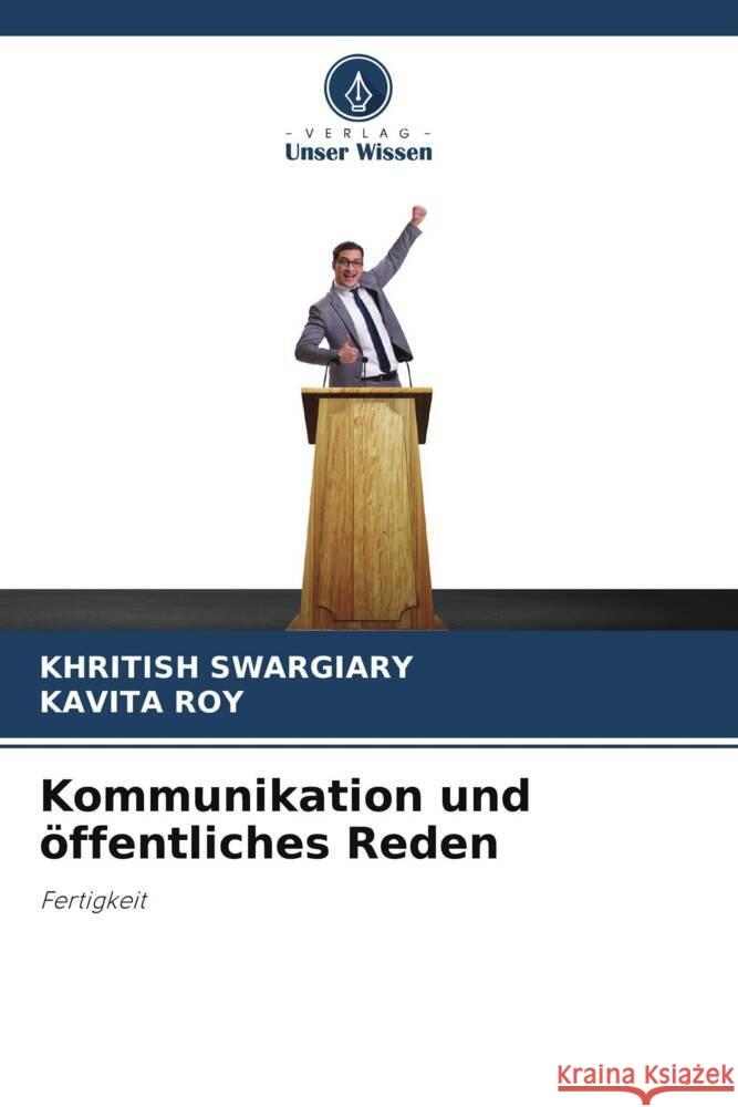 Kommunikation und öffentliches Reden Swargiary, Khritish, Roy, Kavita 9786205444405 Verlag Unser Wissen - książka