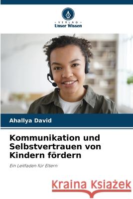 Kommunikation und Selbstvertrauen von Kindern f?rdern Ahallya David 9786207558162 Verlag Unser Wissen - książka