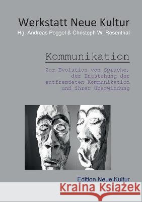 Kommunikation: Zur Evolution von Sprache, der Entstehung der entfremdeten Kommunikation und ihrer ?berwindung Werkstatt Neu Andreas Poggel Christoph W. Rosenthal 9783751944724 Bod - Books on Demand - książka