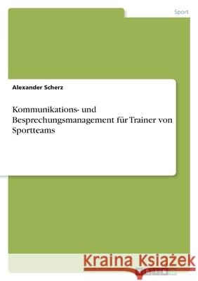 Kommunikations- und Besprechungsmanagement für Trainer von Sportteams Scherz, Alexander 9783346449597 Grin Verlag - książka