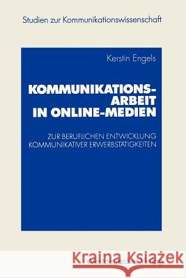 Kommunikationsarbeit in Online-Medien: Zur Beruflichen Entwicklung Kommunikativer Erwerbstätigkeiten. Eine Explorative Studie Aus Institutionentheoret Engels, Kerstin 9783531140872 Vs Verlag F R Sozialwissenschaften - książka