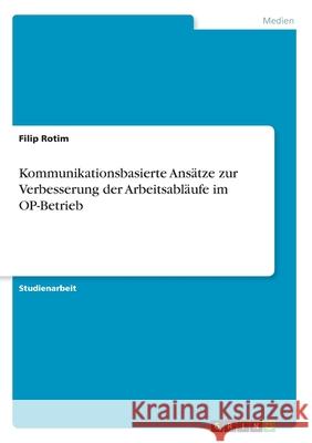 Kommunikationsbasierte Ansätze zur Verbesserung der Arbeitsabläufe im OP-Betrieb Rotim, Filip 9783346134646 Grin Verlag - książka