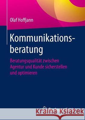 Kommunikationsberatung: Beratungsqualität Zwischen Agentur Und Kunde Sicherstellen Und Optimieren Hoffjann, Olaf 9783658226640 Springer Gabler - książka