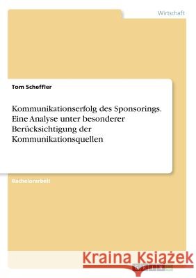 Kommunikationserfolg des Sponsorings. Eine Analyse unter besonderer Berücksichtigung der Kommunikationsquellen Tom Scheffler 9783668351929 Grin Verlag - książka