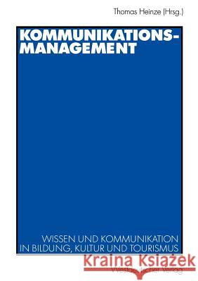 Kommunikationsmanagement: Wissen Und Kommunikation in Bildung, Kultur Und Tourismus Heinze, Thomas 9783531140735 Vs Verlag F R Sozialwissenschaften - książka