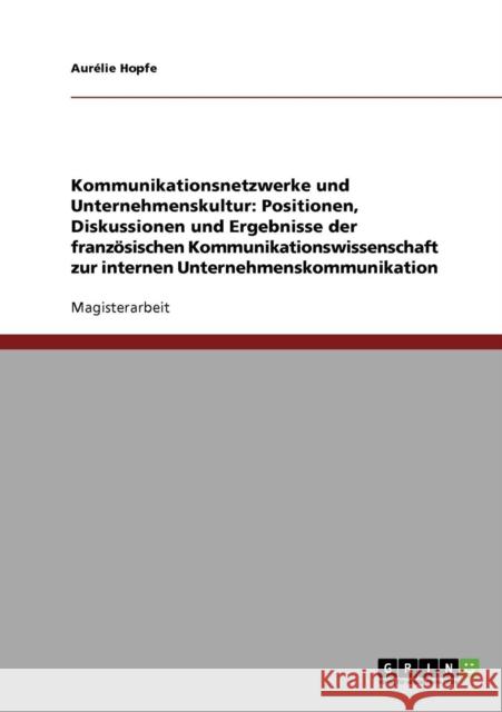 Kommunikationsnetzwerke und Unternehmenskultur: Positionen, Diskussionen und Ergebnisse der französischen Kommunikationswissenschaft zur internen Unte Hopfe, Aurélie 9783638888738 Grin Verlag - książka