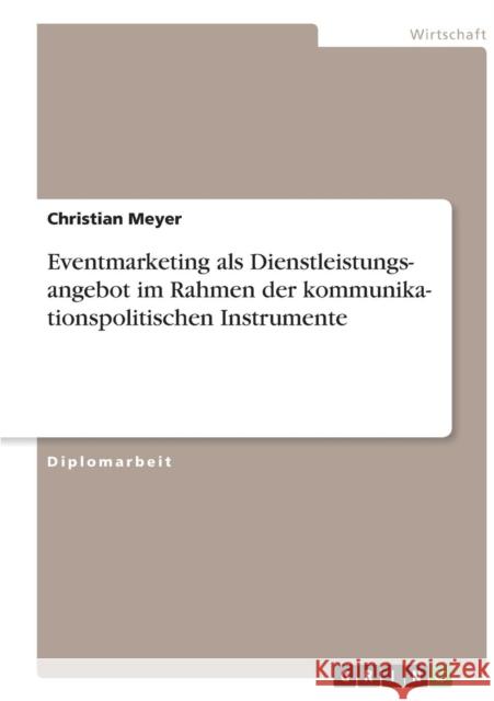 Kommunikationspolitische Instrumente. Eventmarketing als Dienstleistungsangebot Christian Meyer 9783638909129 Grin Verlag - książka