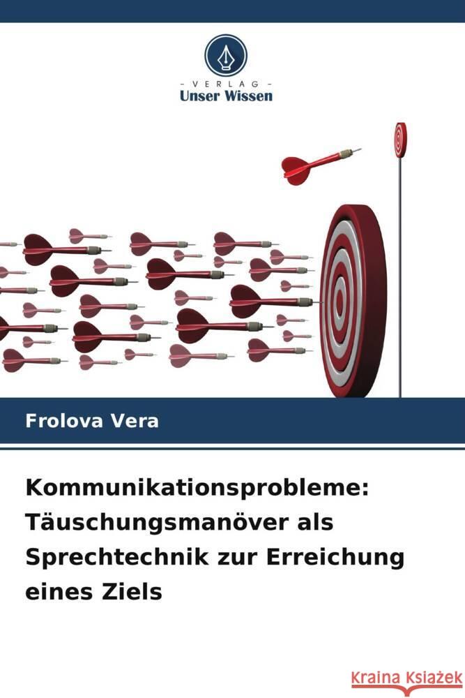 Kommunikationsprobleme: Täuschungsmanöver als Sprechtechnik zur Erreichung eines Ziels Vera, Frolova 9786206472391 Verlag Unser Wissen - książka