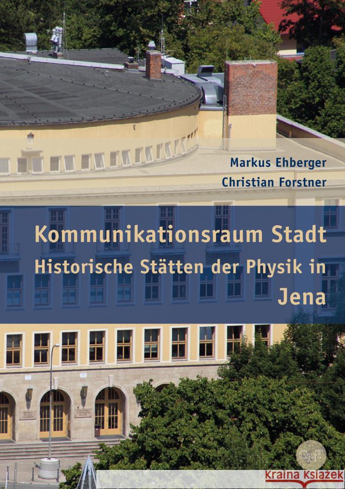 Kommunikationsraum Stadt - Historische Stätten der Physik in Jena Ehberger, Markus, Forstner, Christian 9783862251247 GNT-Verlag - książka