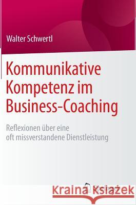 Kommunikative Kompetenz Im Business-Coaching: Reflexionen Über Eine Oft Missverstandene Dienstleistung Schwertl, Walter 9783658112554 Springer - książka