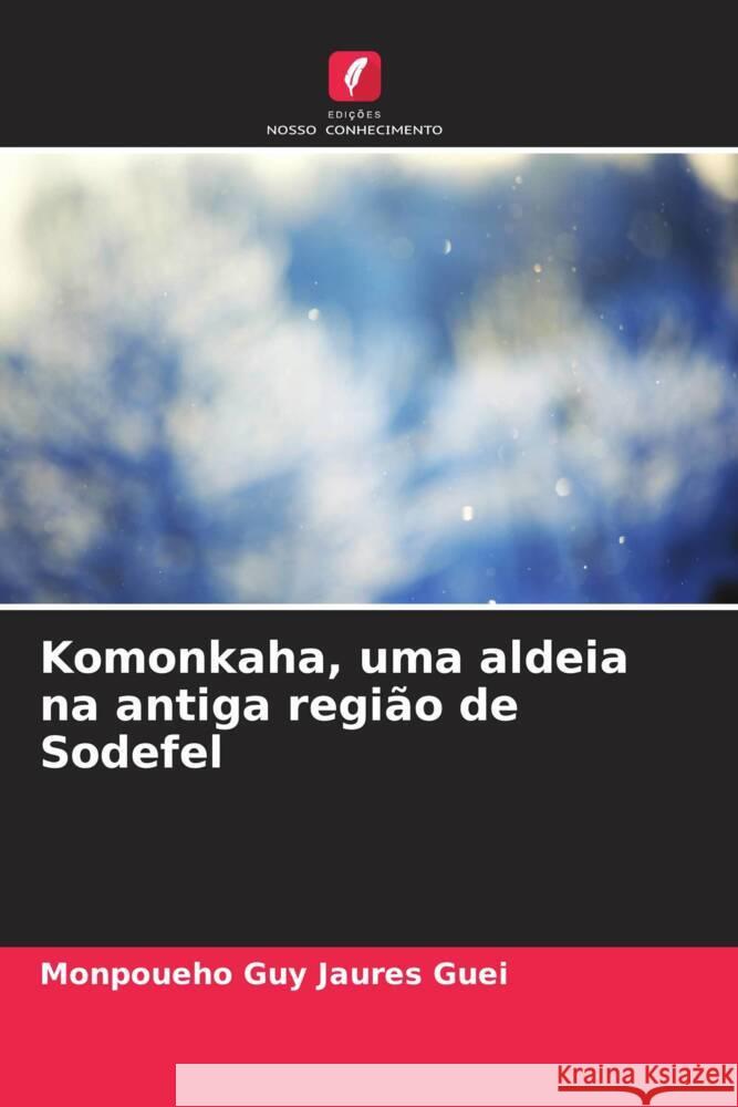 Komonkaha, uma aldeia na antiga região de Sodefel Guei, Monpoueho Guy Jaures 9786207263325 Edições Nosso Conhecimento - książka