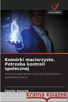 Komórki macierzyste. Potrzeba kontroli spolecznej Amorim, Camila 9786208815288 Wydawnictwo Nasza Wiedza - książka